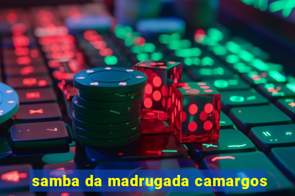 samba da madrugada camargos